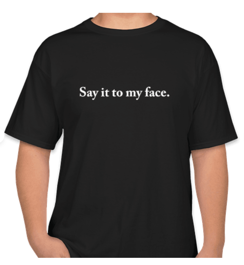Say It To My Face T-Shirt
