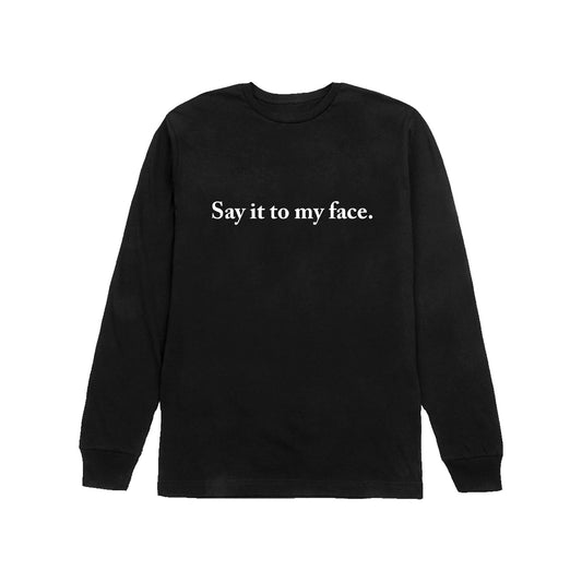 Say It To My Face Long Sleeve T-Shirt in Black