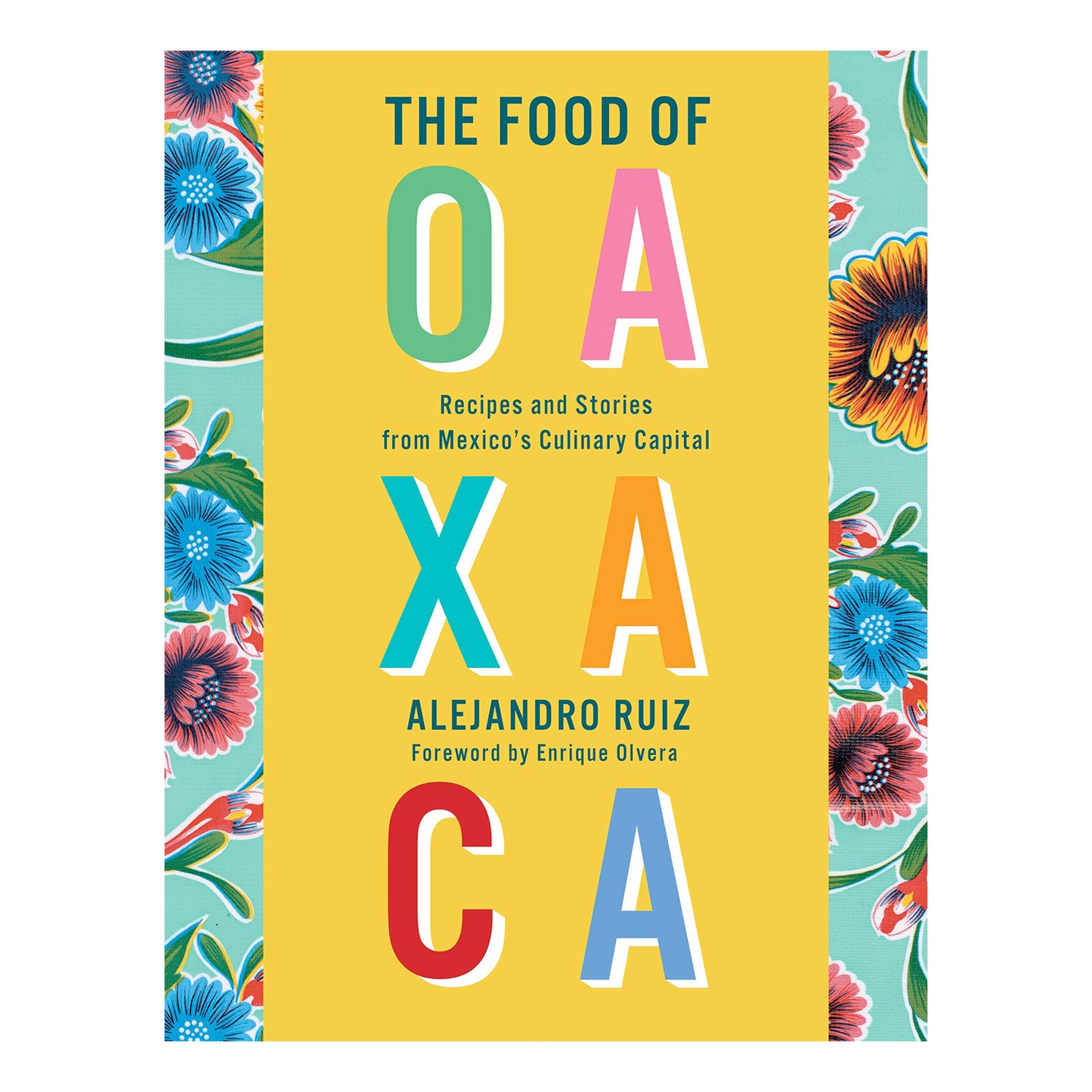 The Food of Oaxaca: Recipes and Stories from Mexico's Culinary Capital by Alejandro Ruiz